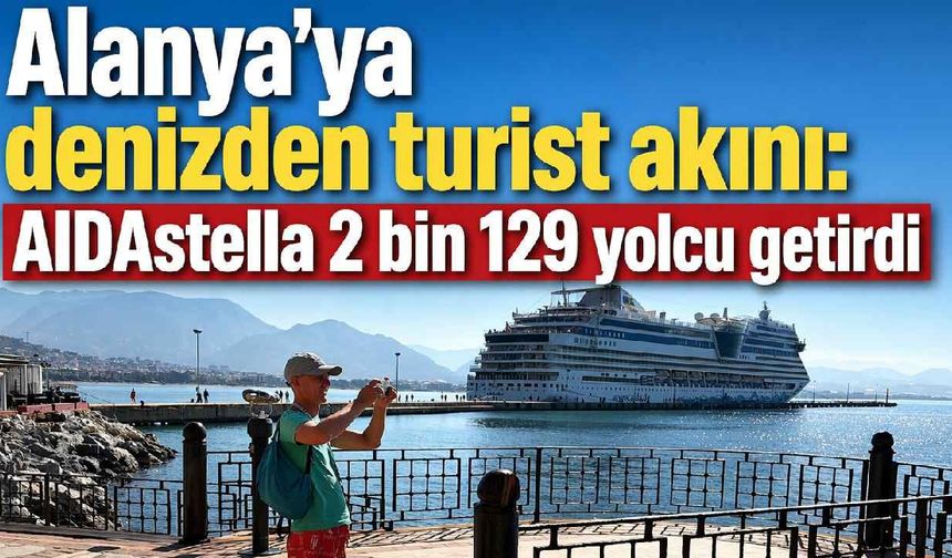 Alanya’ya denizden turist akını: AIDAstella 2 bin 129 yolcu getirdi