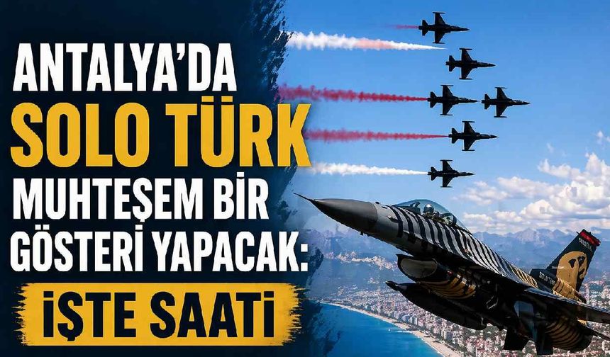 Antalya'da Solo Türk muhteşem bir gösteri yapacak: İşte saati
