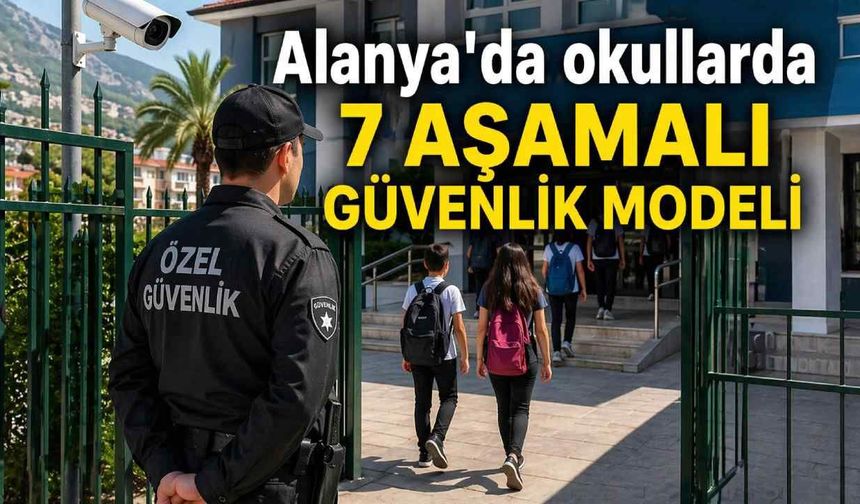 Alanya'da okullarda 7 aşamalı güvenlik modeli