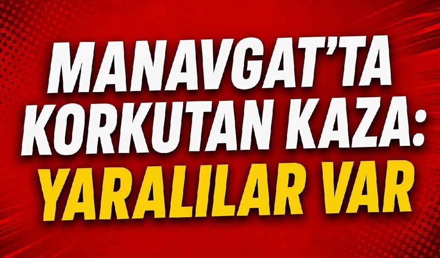 Manavgat'ta korkutan kaza: Yaralılar var