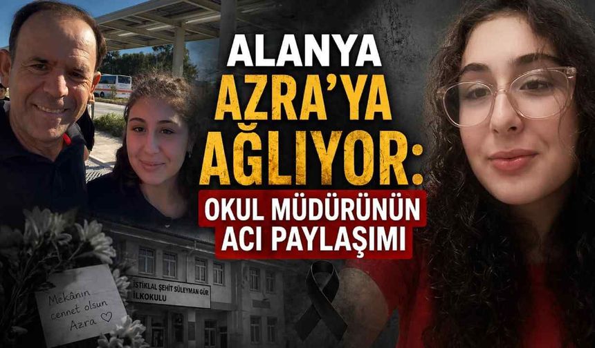 Alanya ve Gazipaşa Azra'ya ağlıyor: Okul müdürünün acı paylaşımı