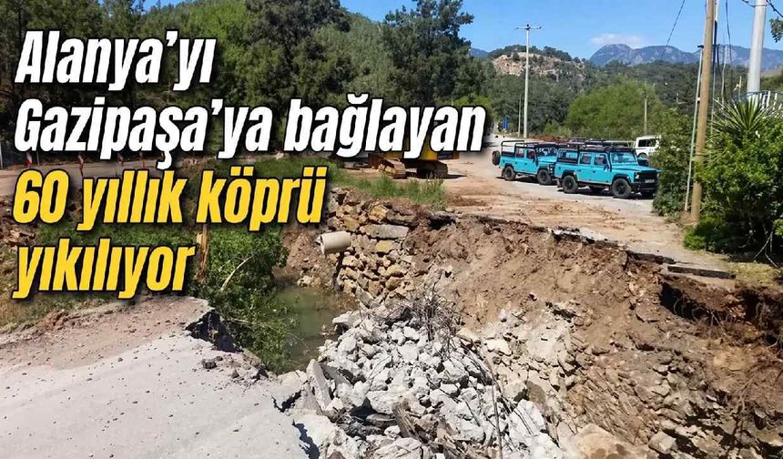 Alanya'yı Gazipaşa'ya bağlayan 60 yıllık köprü yıkılıyor