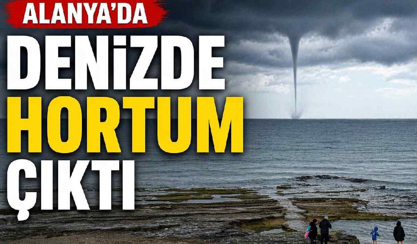 Alanya'da korku içinde izlediler: Denizde hortum çıktı