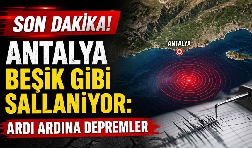 Son Dakika! Antalya beşik gibi sallanıyor: Ardı ardına depremler