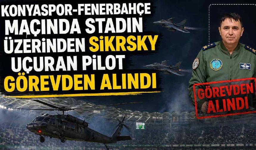 Konyaspor-Fenerbahçe maçında stadın üzerinden Sikorsky uçuran pilot görevden alındı