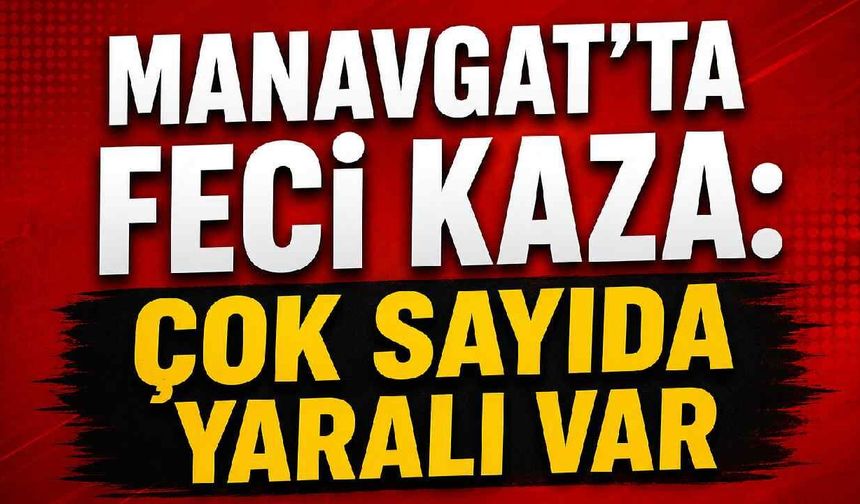 Manavgat'ta feci kaza: Çok sayıda yaralı var