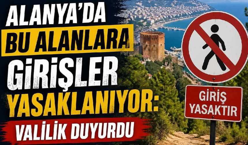 Alanya'da bu alanlara girişler yasaklanıyor: Valilik duyurdu