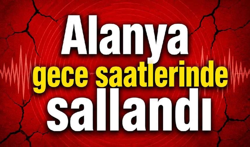 Alanya gece saatlerinde sallandı