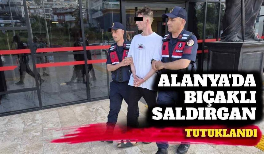 Alanya’da bıçaklı saldırgan tutuklandı