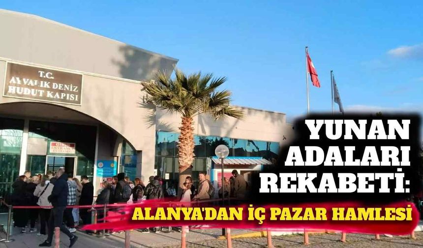 Yunan adaları rekabeti: Alanya’dan iç pazar hamlesi