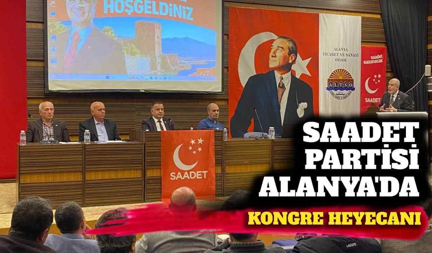 Saadet Partisi Alanya’da kongre heyecanı