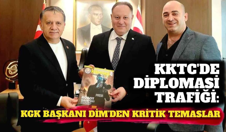 KKTC’de diplomasi trafiği: KGK Başkanı Dim’den kritik temaslar