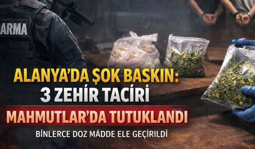 Alanya'da dev uyuşturucu baskını: 3 tacir tutuklandı