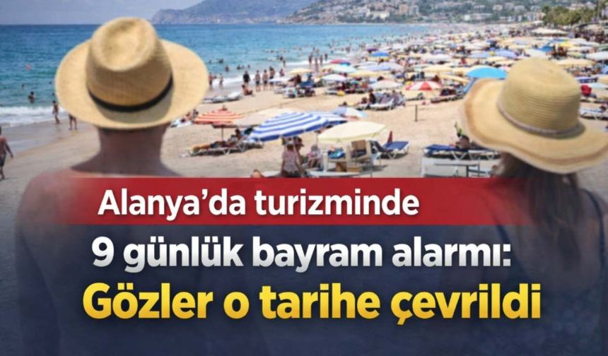 Alanya'da turizminde 9 günlük bayram alarmı: Gözler o tarihe çevrildi