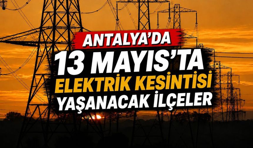 Alanya merkez ve Çamlıca'da 13 Mayıs'ta elektrik kesilecek