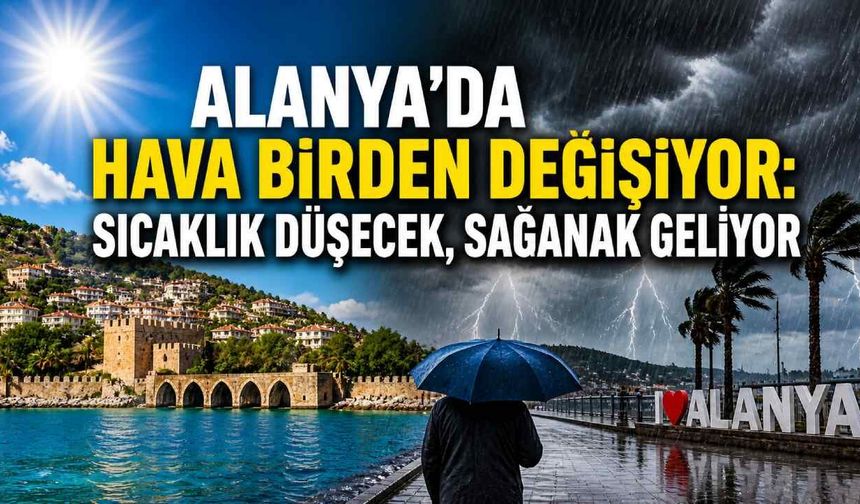 Alanya’da hava birden değişiyor: Sıcaklık düşecek, sağanak geliyor