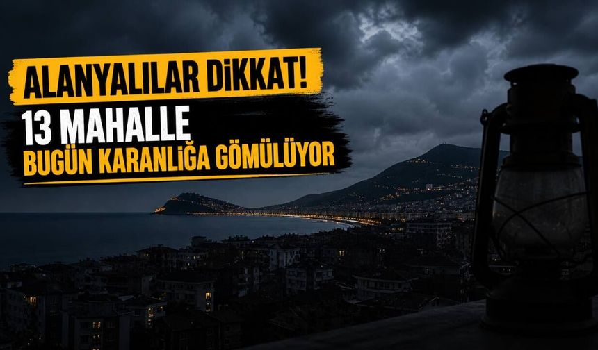 Alanya'da 2 Mayıs Cumartesi 13 mahallede elektrik kesilecek