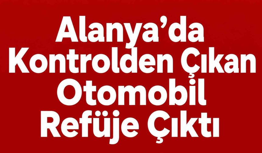 Alanya’da kontrolden çıkan otomobil refüje çıktı