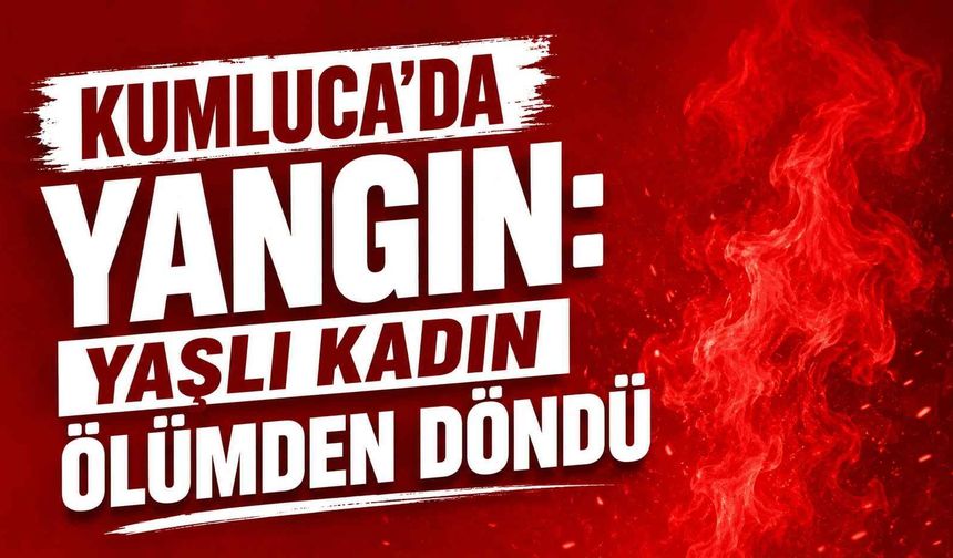 Kumluca'da yangın: Yaşlı kadın ölümden döndü