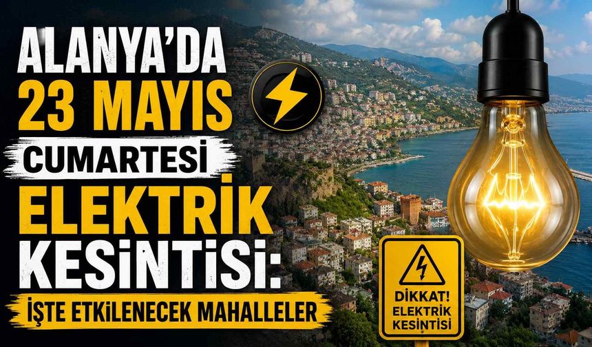 Alanya’da 23 Mayıs Cumartesi elektrik kesintisi: İşte etkilenecek mahalleler