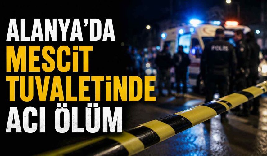 Alanya’da mescit tuvaletinde acı ölüm
