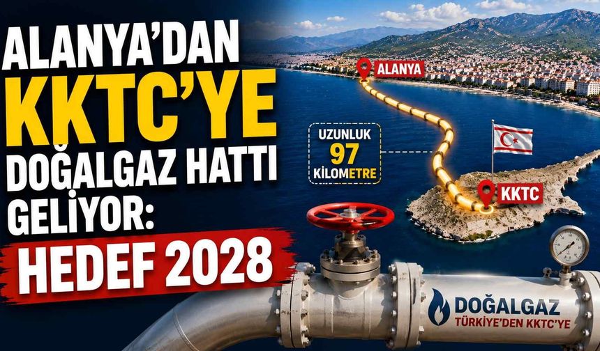 Alanya’dan KKTC’ye doğalgaz hattı geliyor: Hedef 2028