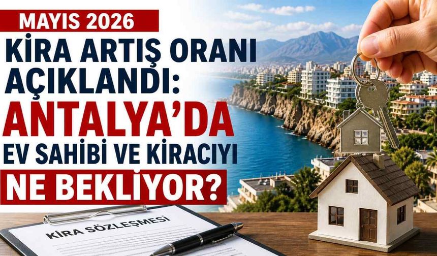 Mayıs 2026 kira artış oranı açıklandı: Antalya’da ev sahibi ve kiracıyı ne bekliyor?