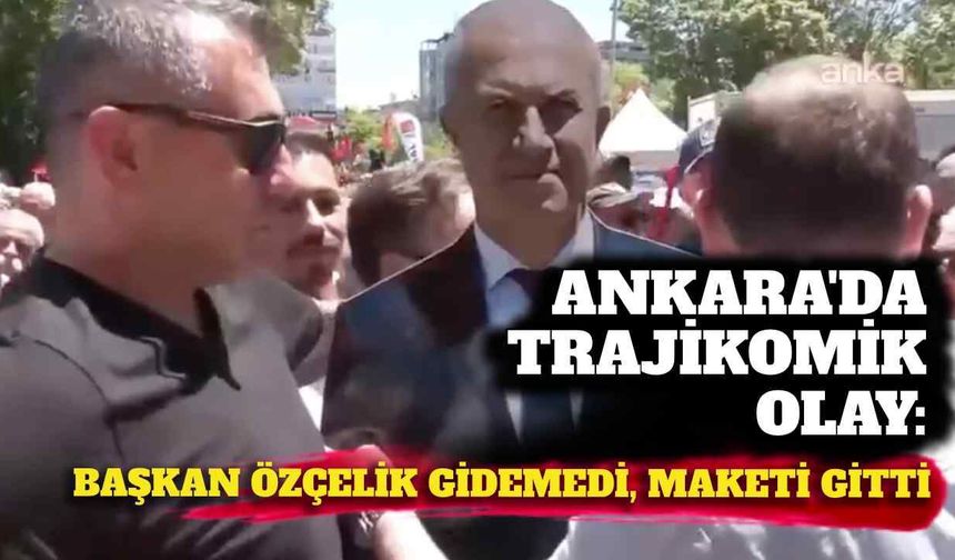 Ankara'da trajikomik olay: Başkan Özçelik gidemedi, maketi gitti
