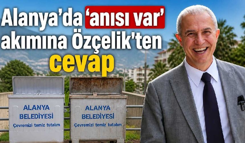 Alanya'da 'anısı var' akımına Özçelik'ten cevap