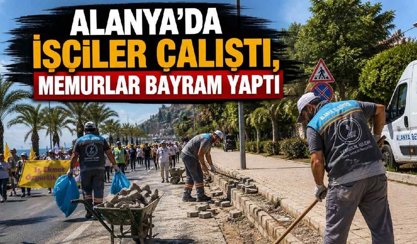 Alanya'da işçiler çalıştı, memurlar bayram yaptı