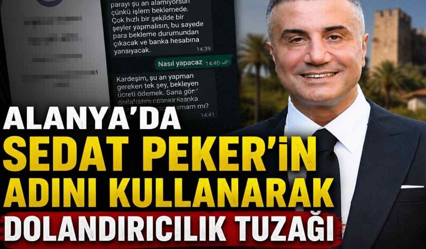Alanya'da Sedat Peker'in adını kullanarak dolandırıcılık tuzağı