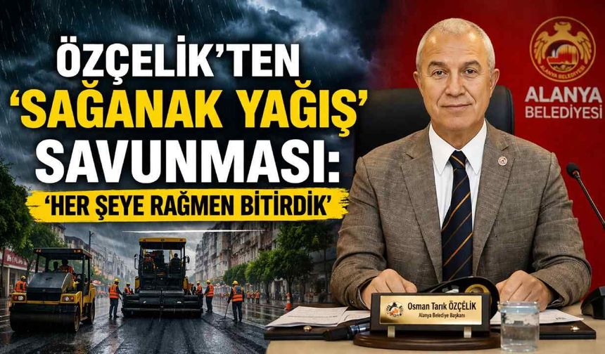 Özçelik'ten 'sağanak yağış' savunması: 'Her şeye rağmen bitirdik'