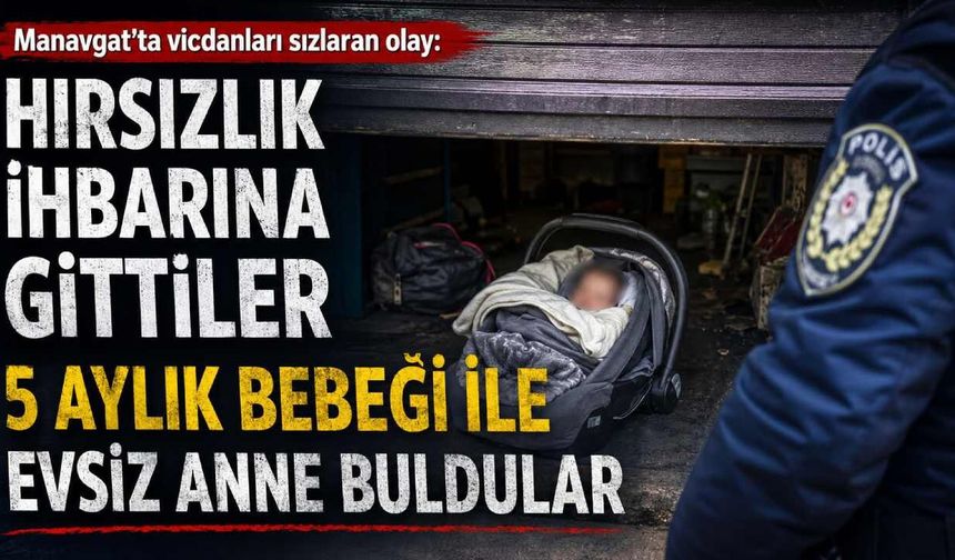 Manavgat'ta vicdanları sızlatan olay: Hırsızlık ihbarına gittiler 5 aylık bebeği ile evsiz anne buldular
