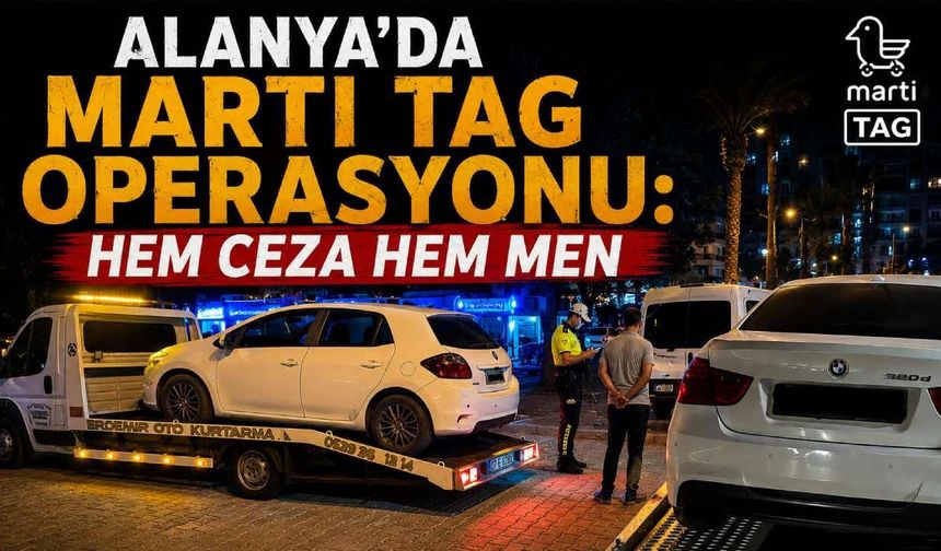 Alanya'da Martı TAG operasyonu: Hem ceza hem men