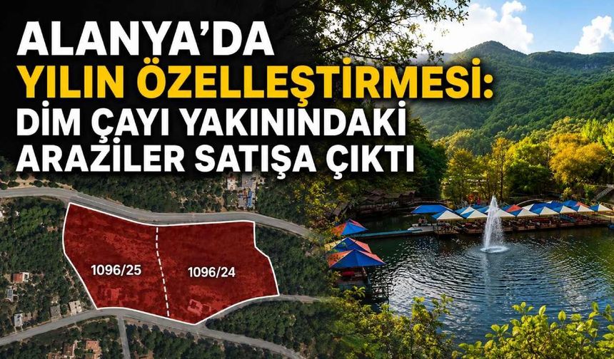 Alanya'da yılın özelleştirmesi: Dim Çayı yakınındaki araziler satışa çıktı