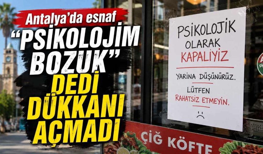 Antalya'da esnaf 'psikolojim bozuk' dedi dükkanı açmadı
