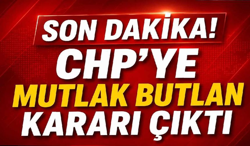 Son Dakika! CHP'ye mutlak butlan kararı çıktı