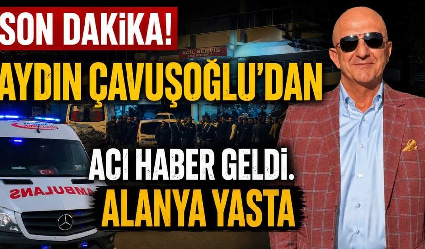 Son Dakika! Aydın Çavuşoğlu'ndan acı haber geldi: Alanya yasta