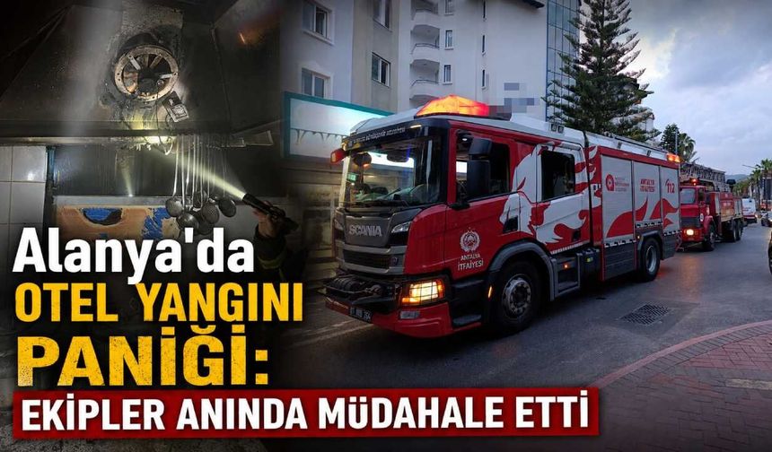 Alanya’da 3 yıldızlı otelin mutfağında yangın çıktı