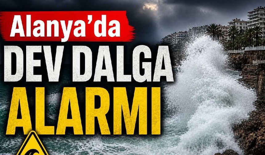 Alanya'da dev dalga alarmı