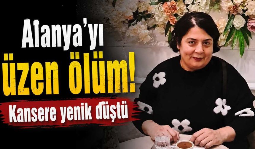 Alanya'yı üzen ölüm! Kansere yenik düştü