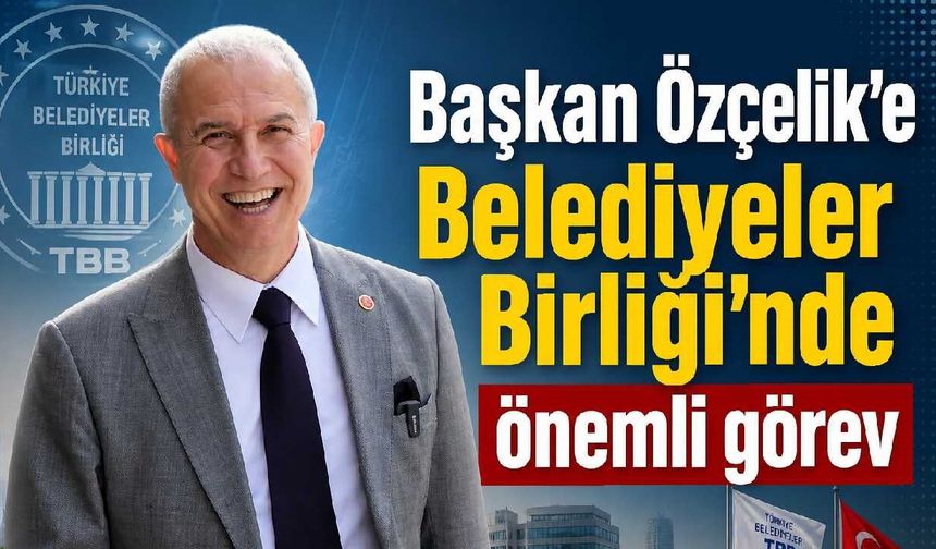 Başkan Özçelik'e Belediyeler Birliği'nde önemli görev