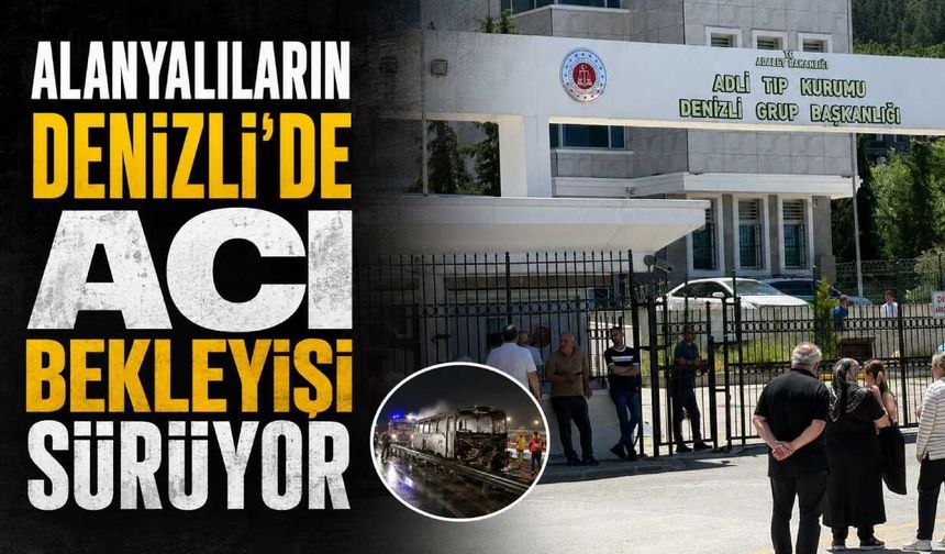 Alanyalıların Denizli'de acı bekleyişi sürüyor