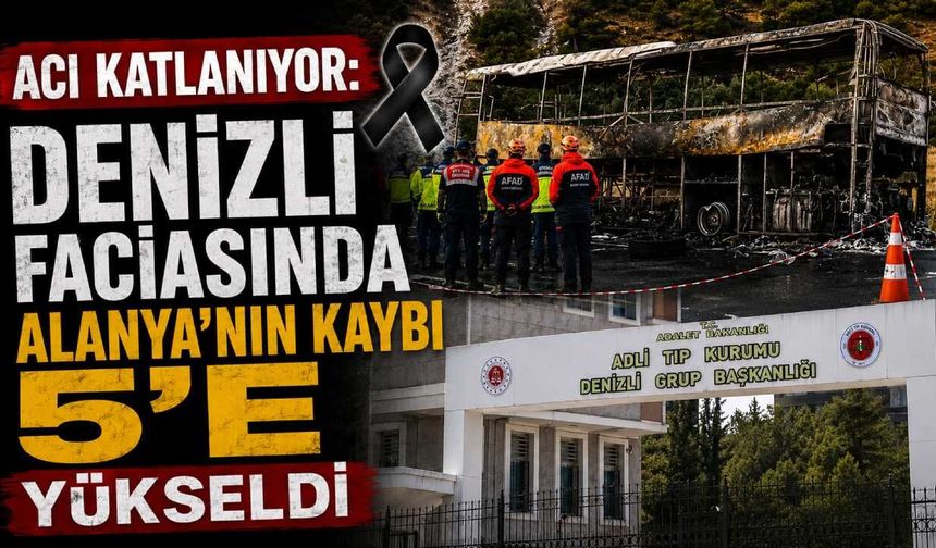 Acı katlanıyor: Denizli faciasında Alanya'nın kaybı 5'e yükseldi