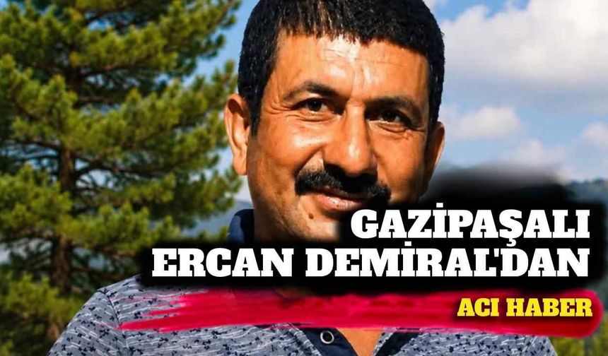 Gazipaşalı Ercan Demiral’dan acı haber