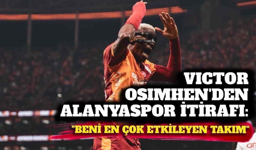 Victor Osimhen’den Alanyaspor itirafı: “Beni en çok etkileyen takım”