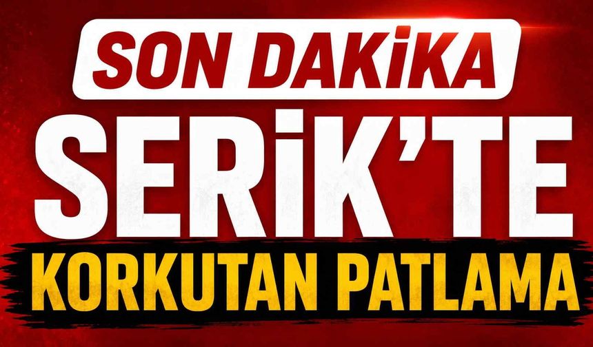 Son dakika - Serik'te korkutan patlama