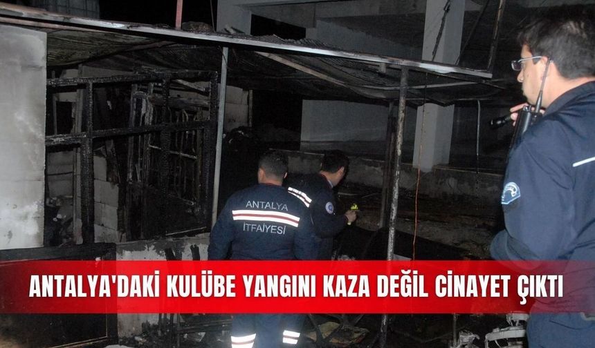 Kepez'deki kulübe yangını cinayet çıktı: 4 gözaltı
