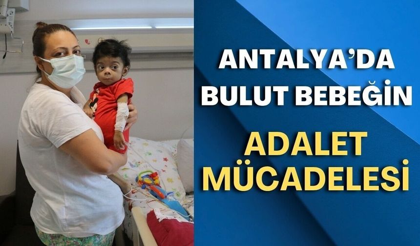 Antalya'da nakil olan Bulut bebeğin hukuk mücadelesi sürüyor