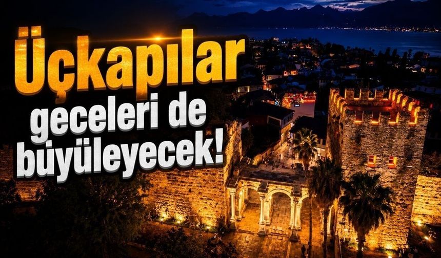 Antalya'da tarihi Üçkapılar'ın gece aydınlatması tamamlandı